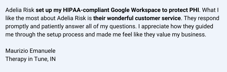 Client testimonial praising Adelia Risk for setting up HIPAA-compliant Google Workspace to protect patient health information.