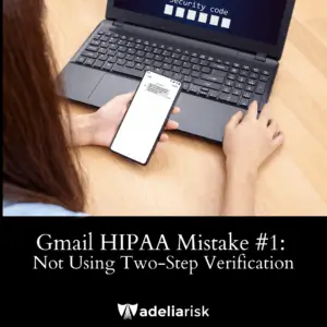 HIPAA mistake with Gmail and Google Meet—failing to enable two-step verification