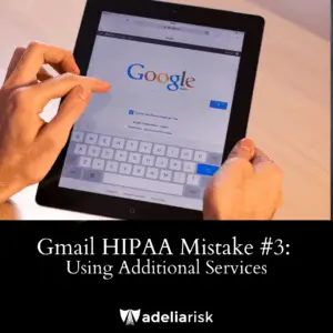HIPAA compliance mistake in Gmail—using additional Google services not covered under BAA